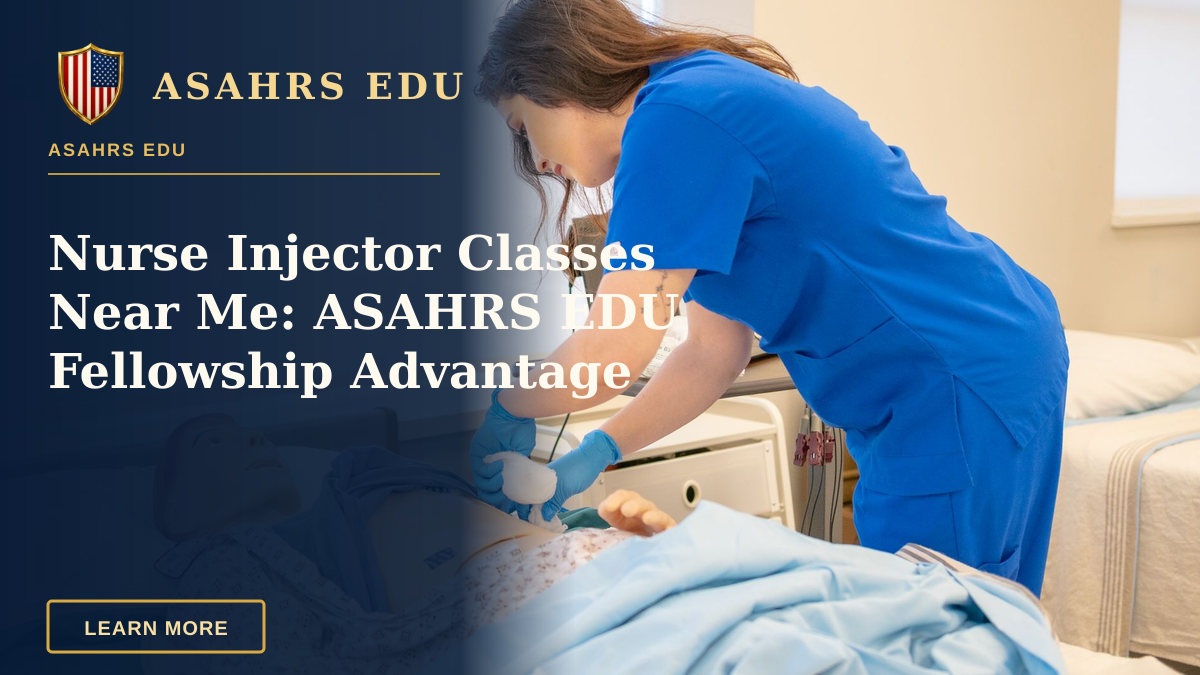Nurse Injector Classes Near Me: ASAHRS EDU Fellowship Advantage — A nurse in blue scrubs practicing medical procedures on a hospital training manikin.