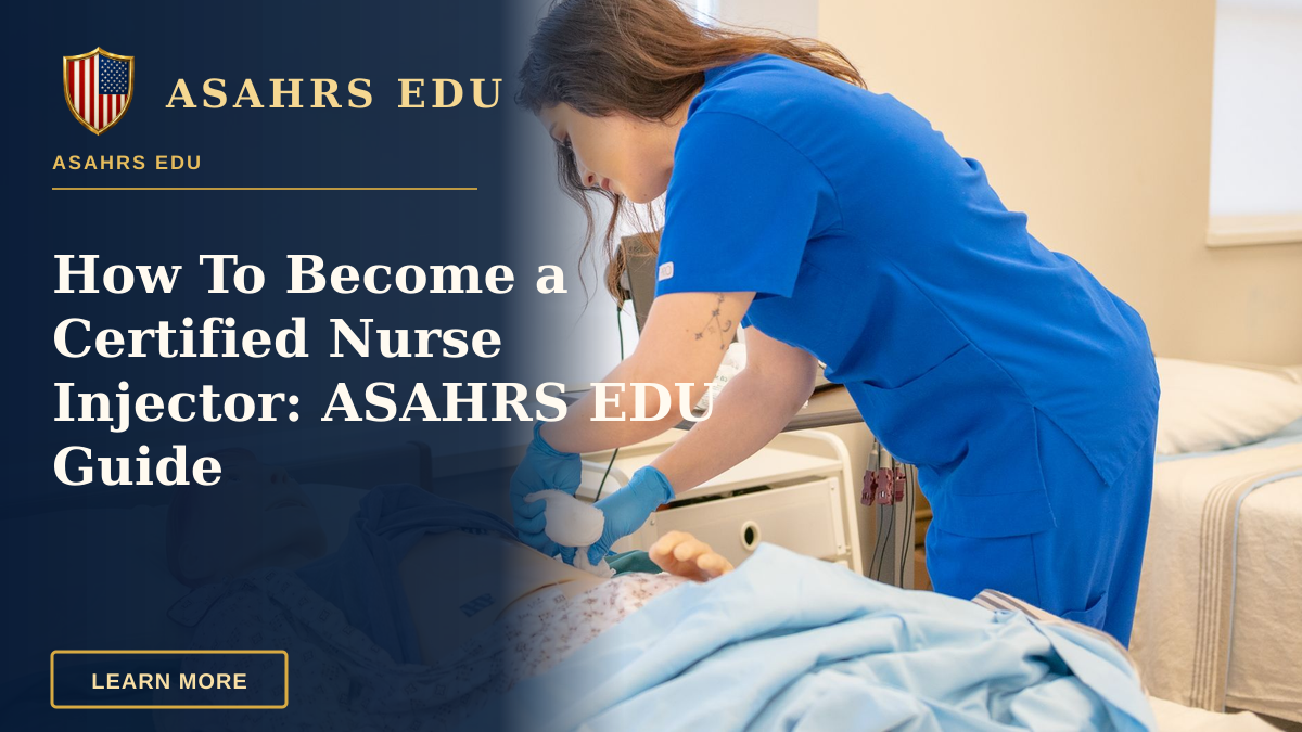 How To Become a Certified Nurse Injector: ASAHRS EDU Guide — A nurse in blue scrubs practicing medical procedures on a hospital training manikin.