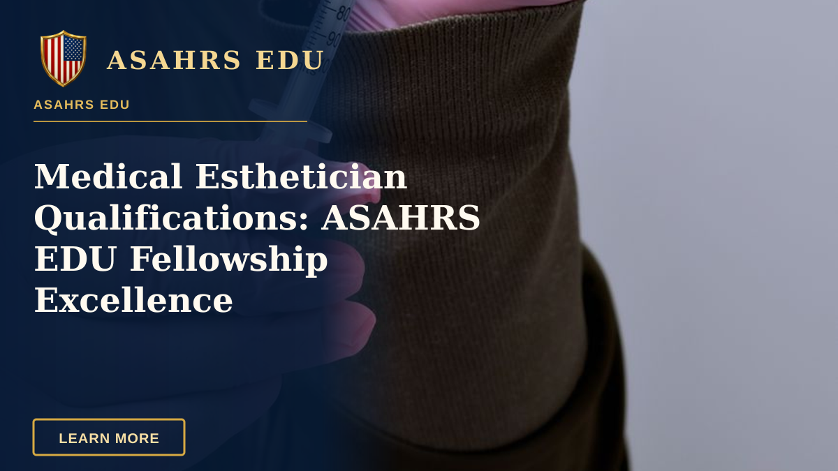 Medical Esthetician Qualifications: ASAHRS EDU Fellowship Excellence — A healthcare professional prepares a syringe with a vial, highlighting medical procedure.