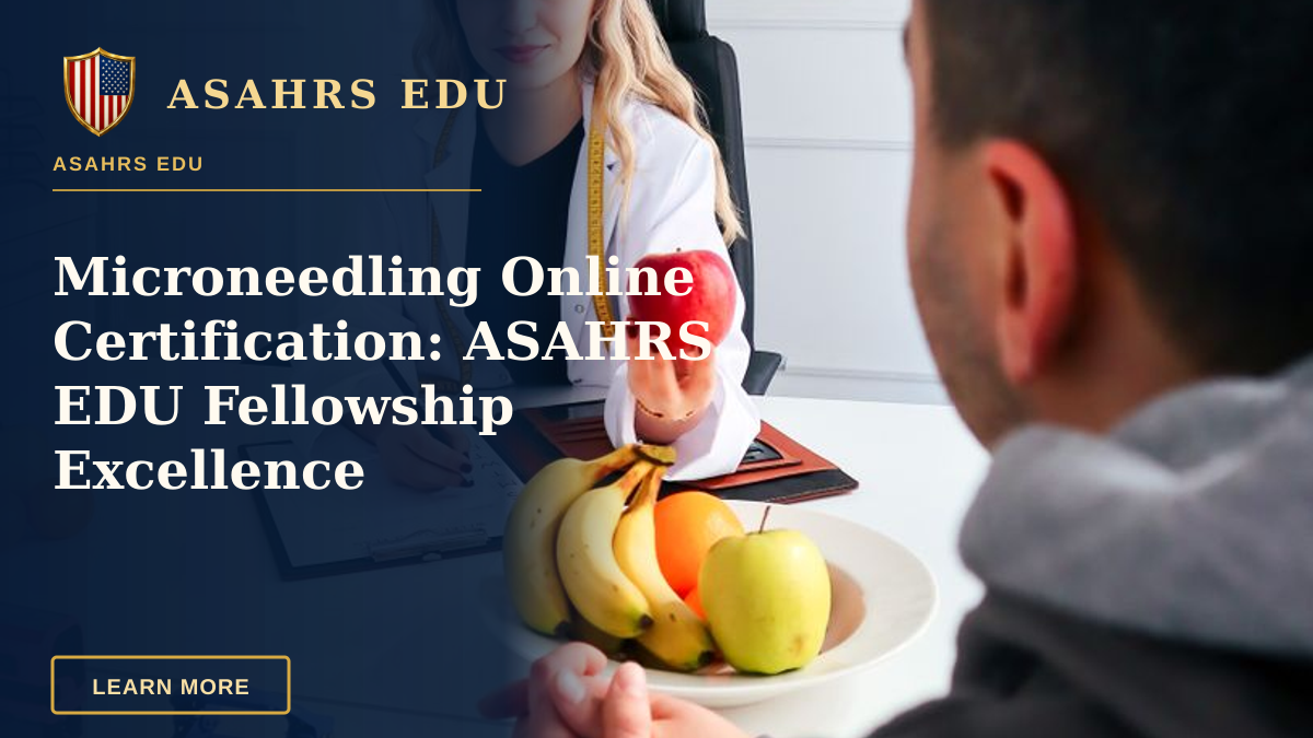 Microneedling Online Certification: ASAHRS EDU Fellowship Excellence — A nutritionist advises a client about healthy eating in a modern office with fruits.