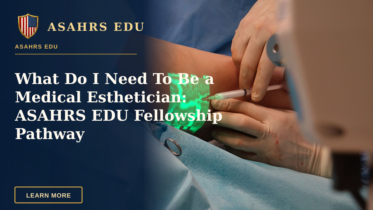 What Do I Need To Be a Medical Esthetician: ASAHRS EDU Fellowship Pathway — A doctor performs a medical procedure using advanced vein visualization technology.